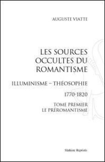 Couverture du livre « Les sources occultes du romantisme ; illuminisme ; théosophie 1770-1820 ; le préromantisme t.1 » de Auguste Viatte aux éditions Slatkine Reprints