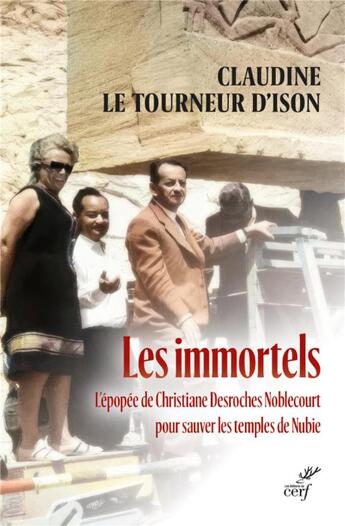 Couverture du livre « Les immortels : L'épopée de Christiane Desroches Noblecourt pour sauver les temples de Nubie » de Claudine Le Tourneur D'Ison aux éditions Cerf