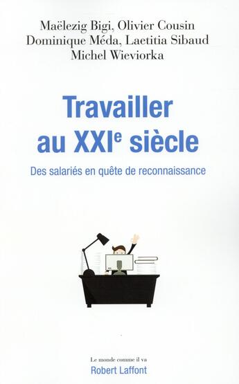 Couverture du livre « Travailler au XXIe siècle ; des salariés en quête de reconnaissance » de Dominique Meda et Michel Wieviorka et Laetitia Sibaud et Olivier Cousin et Maelezig Bigi aux éditions Robert Laffont