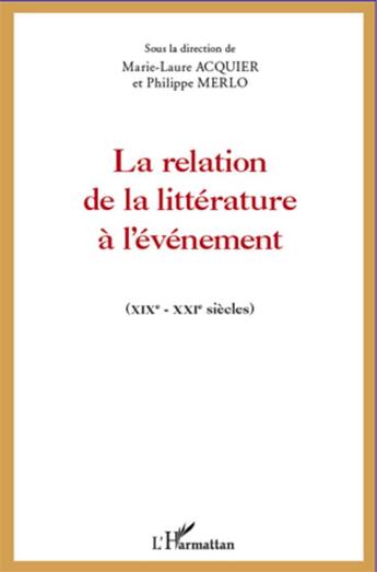 Couverture du livre « La relation de la littérature à l'événement, XIX-XXI siècles » de Marie-Laure Acquier et Philippe Merlo aux éditions L'harmattan