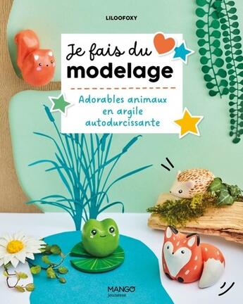 Couverture du livre « Je fais du modelage : Adorables animaux en argile autodurcissante » de Liloofoxy aux éditions Mango