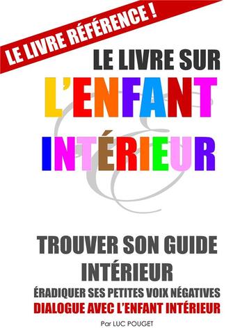 Couverture du livre « Le livre sur l'enfant intérieur ; trouver son guide intérieur, éradiquer ses petites voix négatives, dialogue avec l'enfant intérieur » de Luc Pouget aux éditions Books On Demand