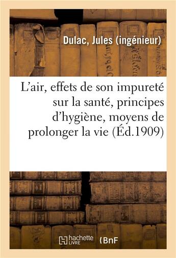 Couverture du livre « L'air, effets de son impurete sur la sante, principes d'hygiene, moyens de prolonger la vie - danger » de Dulac Jules aux éditions Hachette Bnf