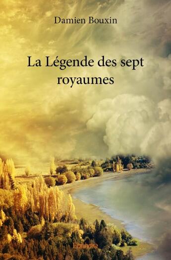 Couverture du livre « La légende des sept royaumes » de Damien Bouxin aux éditions Edilivre