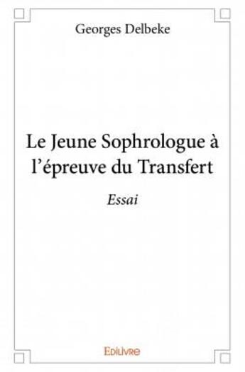 Couverture du livre « Le jeune sophrologue à l'épreuve du transfert » de Georges Delbeke aux éditions Edilivre