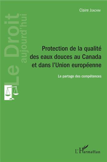 Couverture du livre « Protection de la qualité des eaux douces au Canada et dans l'Union européenne ; le partage des compétences » de Claire Joachim aux éditions L'harmattan