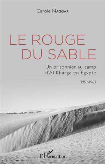 Couverture du livre « Le rouge du sable : un prisonnier au camp d'Al Kharga en Egypte, 1959-1963 » de Carole Naggar aux éditions L'harmattan