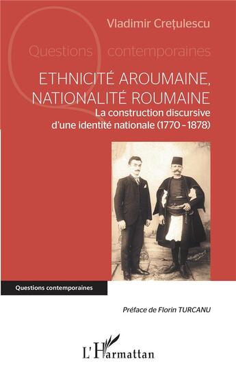 Couverture du livre « Ethnicité aroumaine, nationalité roumaine : la construction discursive d'une identité nationales (1770-1878) » de Vladimir Cretulescu aux éditions L'harmattan