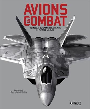 Couverture du livre « Avions de combat ; les modèles qui ont marqué l'histoire de l'aviation militaire » de Riccardo Niccoli et Marco De Fabianis Manferto aux éditions Atlas