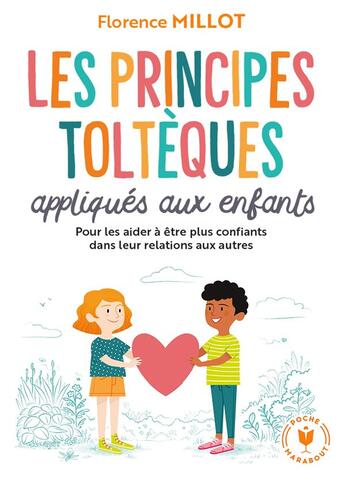 Couverture du livre « Les principes toltèques appliqués aux enfants : pour les aider à être plus confiants dans leur relation aux autres » de Florence Millot aux éditions Marabout