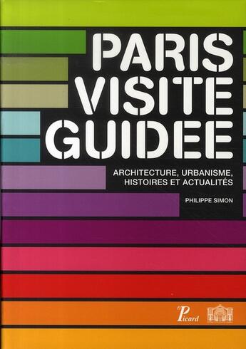 Couverture du livre « Paris visite guidée ; architecture, urbanisme, histoires et actualités » de Philippe Simon aux éditions Picard