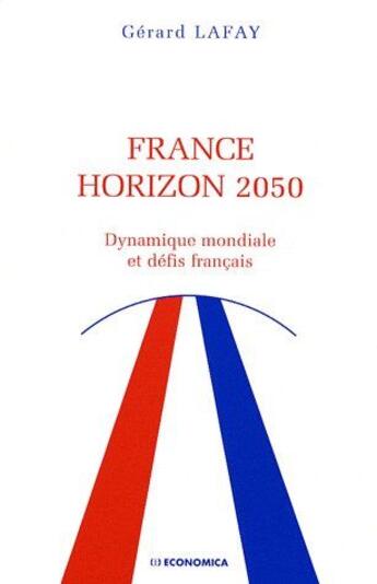 Couverture du livre « France horizon 2050 ; dynamique mondiale et défis français » de Gerard Lafay aux éditions Economica