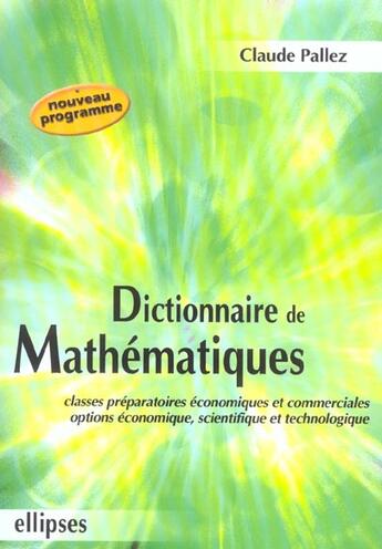 Couverture du livre « Dictionnaire de mathematiques - classes preparatoires economique et commerciale - options economique » de Claude Pallez aux éditions Ellipses