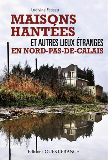 Couverture du livre « Maisons hantées et autres lieux étranges en Nord-pas-de-Calais » de Ludivine Fasseu aux éditions Ouest France