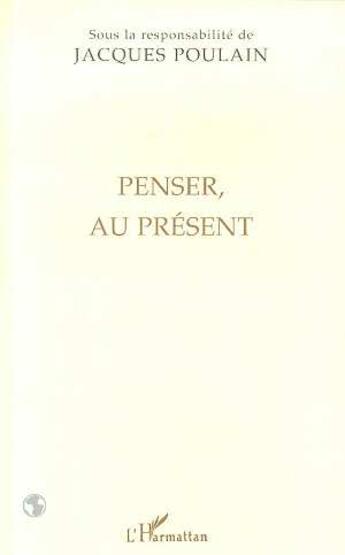 Couverture du livre « Penser, au present » de Jacques Poulain aux éditions L'harmattan