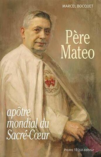 Couverture du livre « Père Mateo ; apôtre mondial du Sacré-Coeur » de Marcel Bocquet aux éditions Tequi