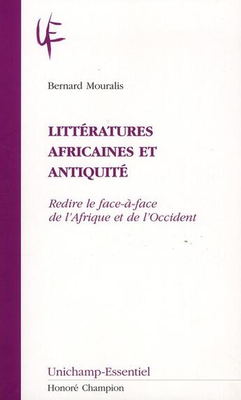 Couverture du livre « Littératures africaines et Antiquité ; redire le face-à-face de l'Afrique et de l'Occident » de Bernard Mouralis aux éditions Honore Champion