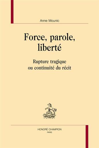 Couverture du livre « Force, parole, liberté ; rupture tragique ou continuité du récit » de Anne Mounic aux éditions Honore Champion