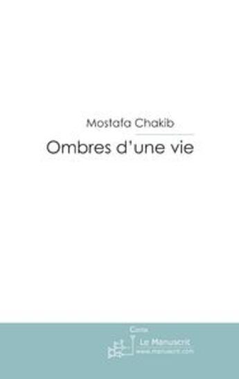 Couverture du livre « Ombres d'une vie » de Chakib Mostafa aux éditions Le Manuscrit