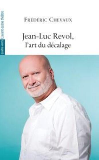 Couverture du livre « Jean-luc revol, l art du decalage » de Frederic Chevaux aux éditions Avant-scene Theatre