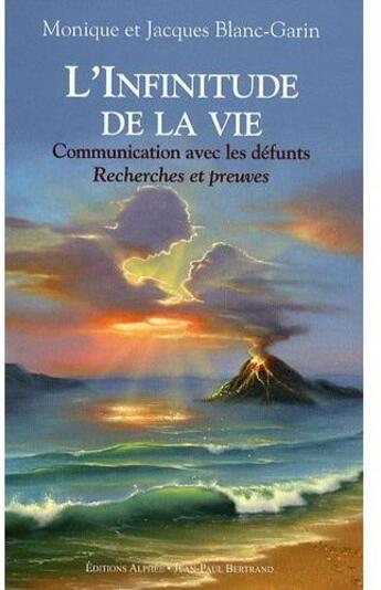 Couverture du livre « L'infinitude de la vie ; communication avec les défunts, recherches et preuves » de Monique Blanc-Garin et Jacques Blanc-Garin aux éditions Alphee.jean-paul Bertrand