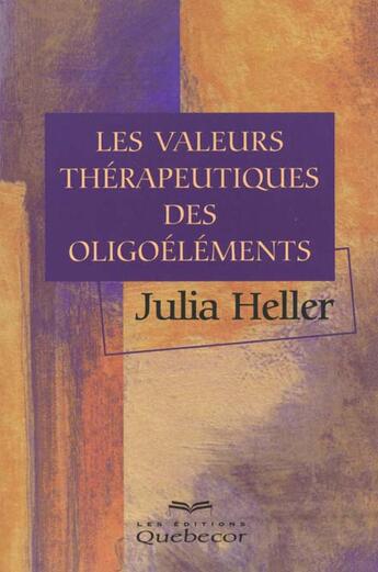 Couverture du livre « Les Valeurs Therapeuthiques Des Oligo-Elements » de Julia Heller aux éditions Quebecor