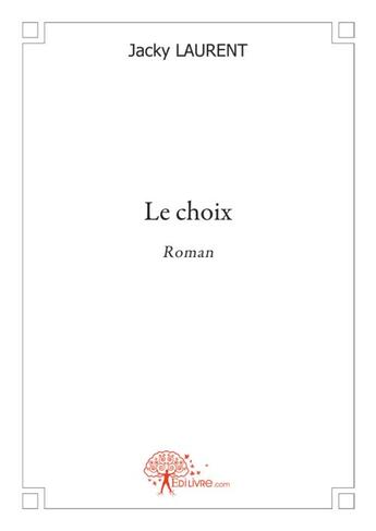 Couverture du livre « Le choix » de Jacky Laurent aux éditions Edilivre