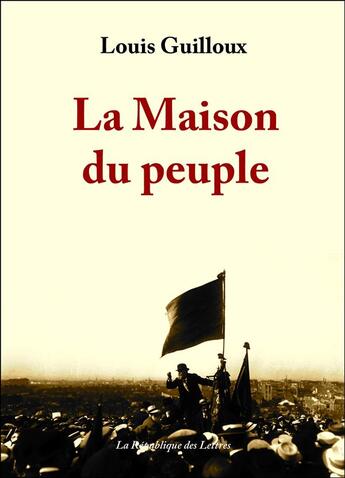 Couverture du livre « La maison du peuple » de Louis Guilloux aux éditions Republique Des Lettres