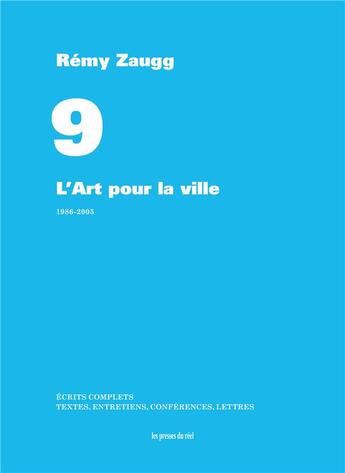 Couverture du livre « Écrits complets t.9 ; l'art pour la ville ; 1986-2005 » de Zaugg Remy aux éditions Les Presses Du Reel