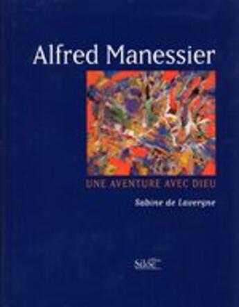 Couverture du livre « Alfred manessier ; une aventure avec dieu » de Sabine De Lavergne aux éditions Siloe