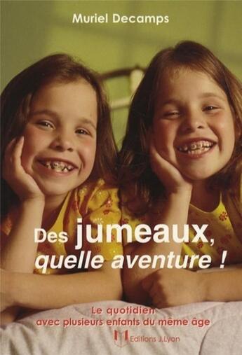 Couverture du livre « Des jumeaux, quelle aventure ! le quotidien avec plusieurs enfants du même âge » de Muriel Decamps aux éditions Josette Lyon