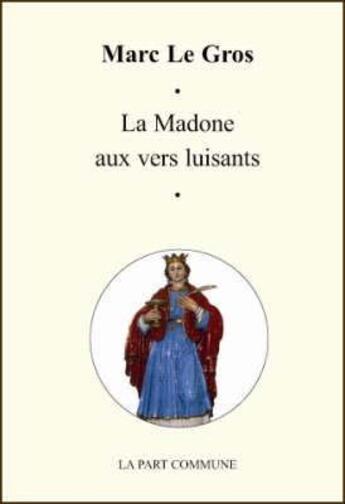 Couverture du livre « La madone aux vers luisants » de Marc Legros aux éditions La Part Commune