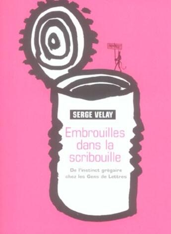 Couverture du livre « Embrouilles Dans La Scribouille ; De L'Instinct Gregaire Chez Les Gens De Lettres » de Serge Velay aux éditions Au Diable Vauvert