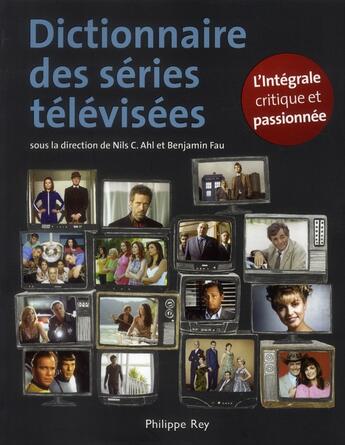 Couverture du livre « Dictionnaire des séries télévisées » de Ahl Nils et Benjamin Fau aux éditions Philippe Rey