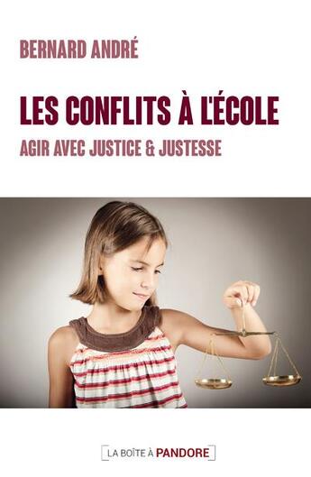 Couverture du livre « Les conflits à l'école : agir avec justice et justesse » de Bernard Andre aux éditions La Boite A Pandore