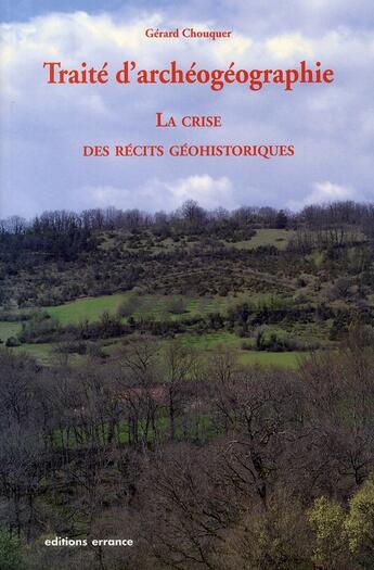 Couverture du livre « Archéogéographie ; la crise des récits géohistoriques » de Gerard Chouquer aux éditions Errance