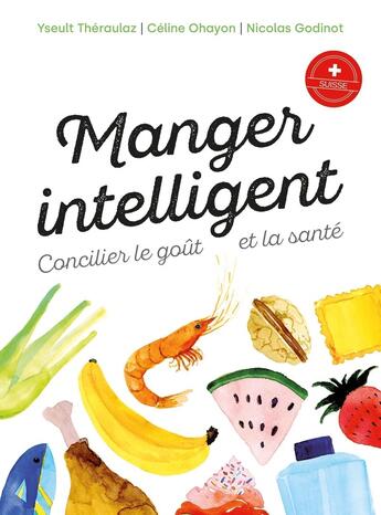 Couverture du livre « Manger intelligent : concilier le goût et la santé » de Yseult Theraulaz et Celine Ohayon et Nicolas Godinot aux éditions Ppur