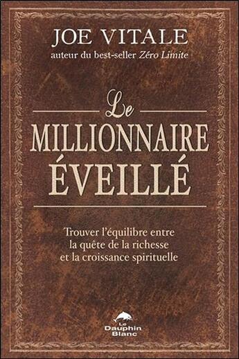 Couverture du livre « Le millionnaire éveillé ; trouver l'équilibre entre la quête de la richesse et la croissance spirituelle » de Joe Vitale aux éditions Dauphin Blanc