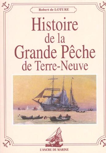 Couverture du livre « Histoire de la gde peche de terre neuve » de De Loture Robert aux éditions L'ancre De Marine