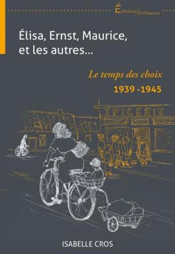 Couverture du livre « Elisa, Ernst, Maurice, et les autres... le temps des choix 1939-1945 » de Isabelle Cros aux éditions Dolmazon