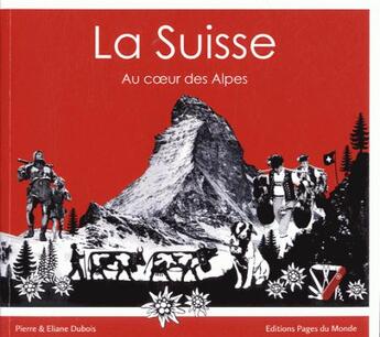 Couverture du livre « La Suisse au coeur des Alpes » de Pierre Dubois et Eliane Dubois aux éditions Pages Du Monde