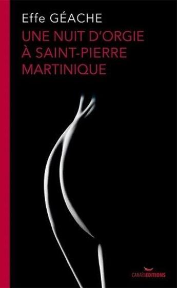 Couverture du livre « Une nuit d'orgie à Saint Pierre Martinique » de Effe Geache aux éditions Caraibeditions