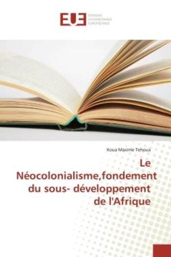 Couverture du livre « Le neocolonialisme,fondement du sous- developpement de l'afrique » de Tehoua Koua Maxime aux éditions Editions Universitaires Europeennes