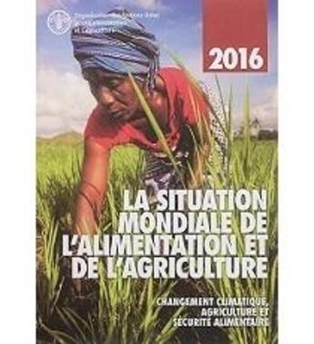 Couverture du livre « La situation mondiale de l'alimentation et de l'agriculture 2016 ; changement climatique, agriculture et sécurité alimentaire » de  aux éditions Fao