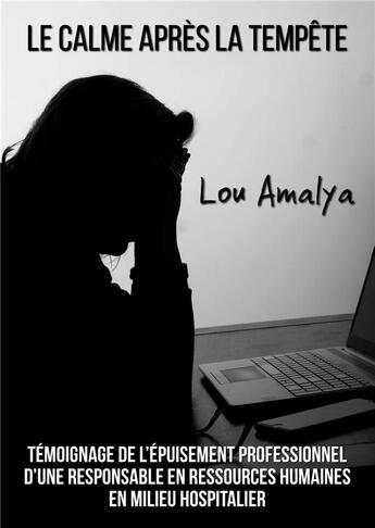 Couverture du livre « Le calme apres la tempete - temoignage de l'epuisement professionnel d'une responsable en rh en mili » de Amalya Lou aux éditions Librinova