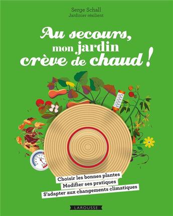 Couverture du livre « Au secours, mon jardin crève de chaud ! Choisir les bonnes plantes, modifier ses pratiques, s'adapter aux changements climatiques » de Serge Schall aux éditions Larousse