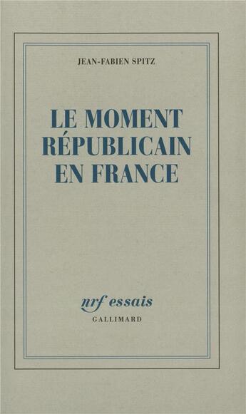 Couverture du livre « Le moment républicain en France » de Jean-Fabien Spitz aux éditions Gallimard