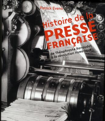 Couverture du livre « Histoire de la presse française ; de Théophraste Renaudot à la révolution numérique » de Patrick Eveno aux éditions Flammarion