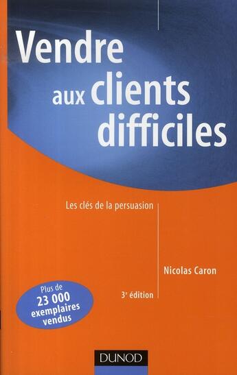 Couverture du livre « Vendre aux clients difficiles ; les clés de la persuasion (3e édition) » de François Caron aux éditions Dunod