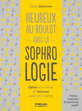 Couverture du livre « Heureux au boulot avec la sophrologie ; gérer son stress et renouer avec soi-même » de Celine Desmons aux éditions Eyrolles